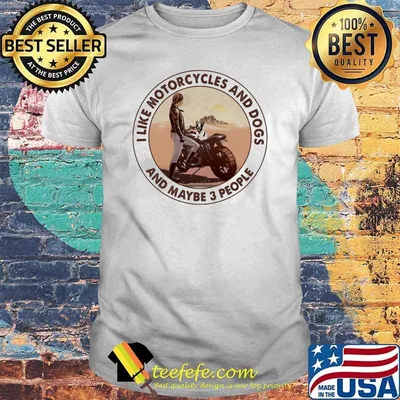 I Like Motorcycles And Dogs And Maybe 3 People Shirt