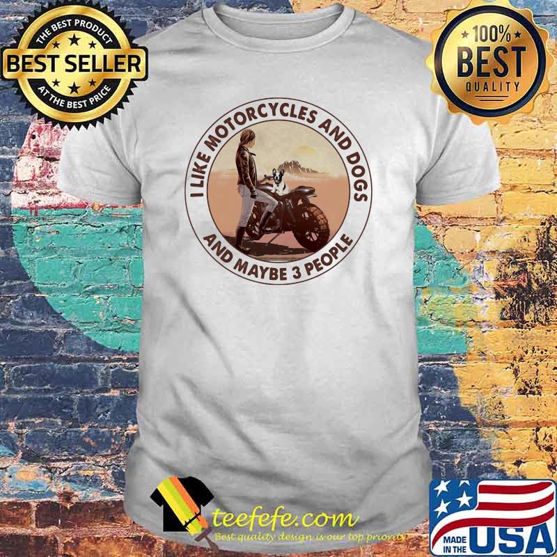 I Like Motorcycles And Dogs And Maybe 3 People Shirt
