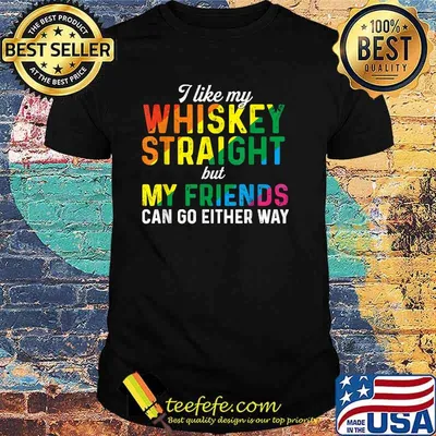 I Like My Whiskey Straight Love My LGBT Friends Gay Pride T-Shirt