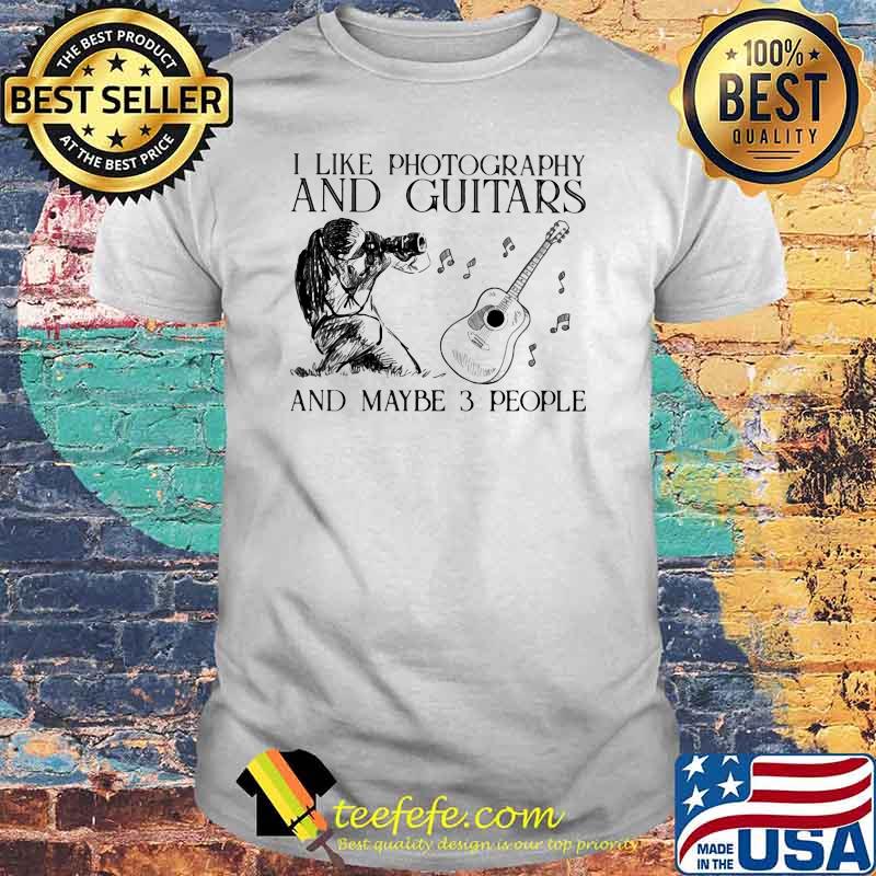 I Like Photography And Guitar And MAybe 3 People Shirt