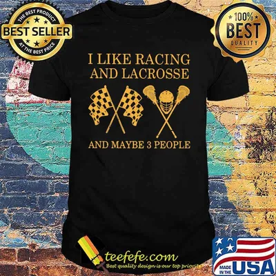 I like Racing And Lacrosse And Maybe 3 People Shirt
