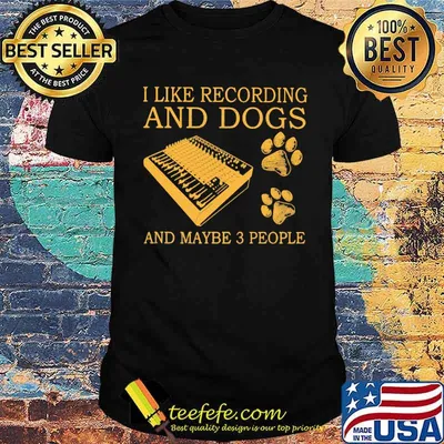 I Like Recording And Dogs And Maybe 3 People Shirt
