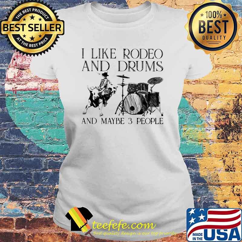 I Like Rodeo And Drums And Maybe 3 People Shirt Laides tee I Like Rodeo And Drums And Maybe 3 People Shirt Laides tee