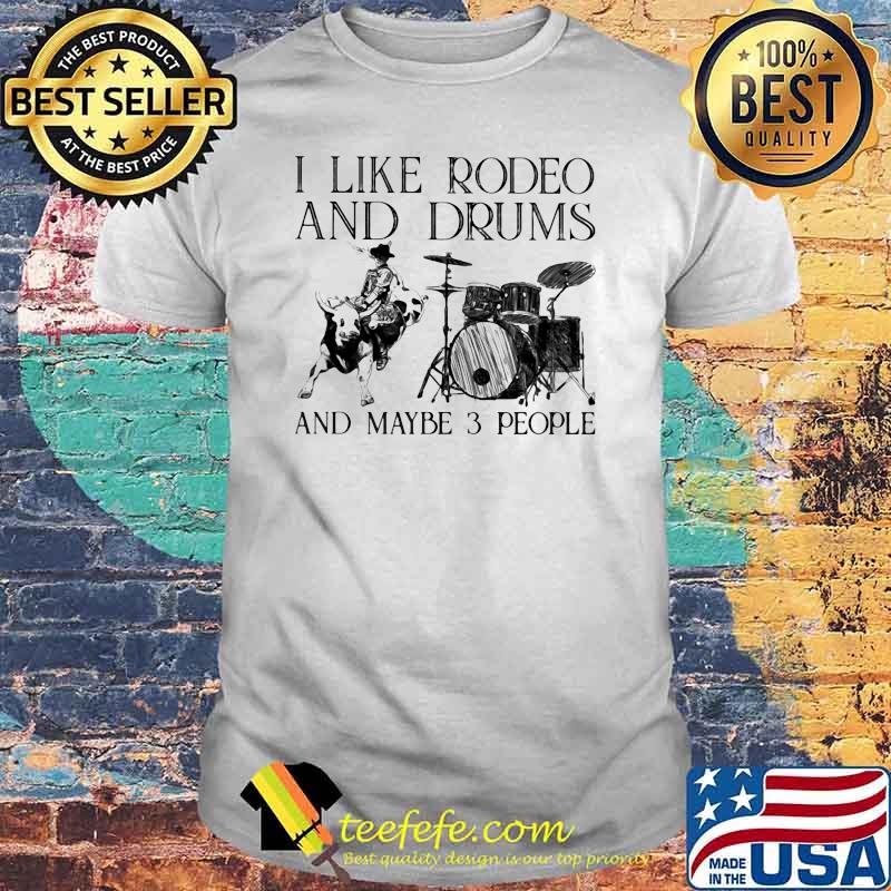 I Like Rodeo And Drums And Maybe 3 People Shirt