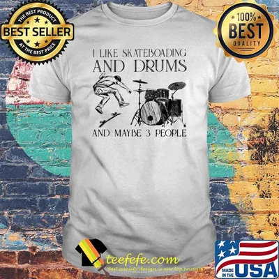 I Like Skateboarding And Drums And Maybe 3 People Shirt