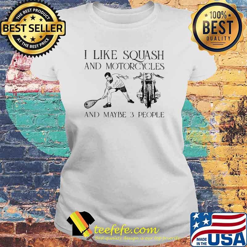 I Like Squash And Motorcycles And Maybe 3 People Shirt Laides tee I Like Squash And Motorcycles And Maybe 3 People Shirt Laides tee