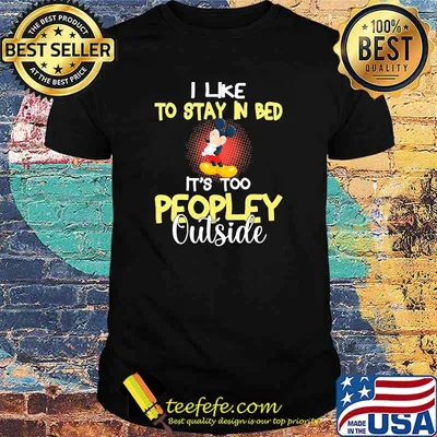 I like to stay in bed its too peopley outside mickey shirt