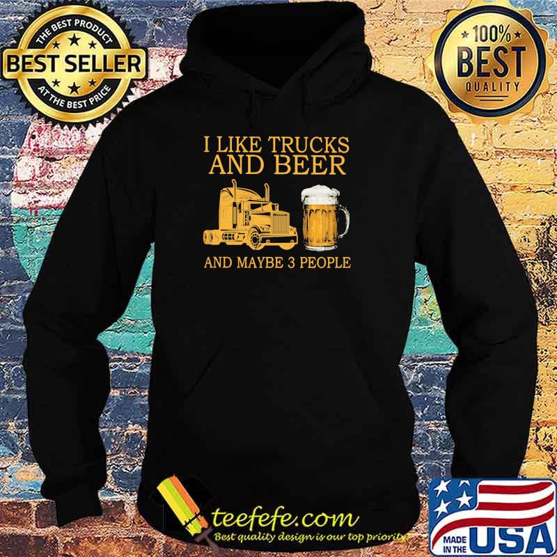 I Like Trucks And Beer And Maybe 3 People Shirt Hoodie