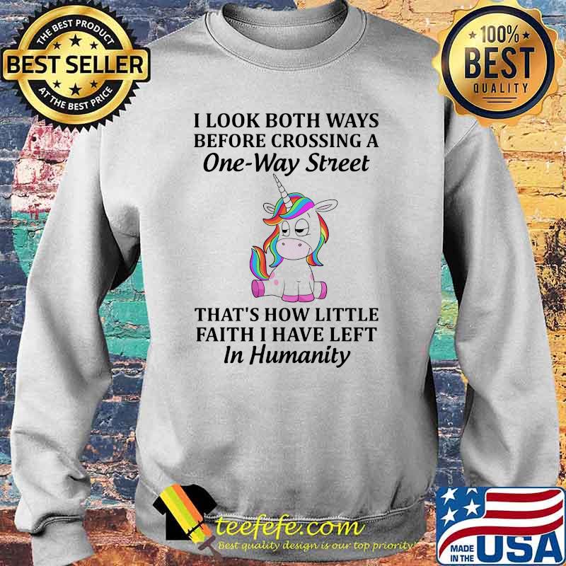 I look both ways before crossing a one way street thats how little faith i have left in humanity unicorn Sweater I look both ways before crossing a one way street thats how little faith i have left in humanity unicorn Sweater