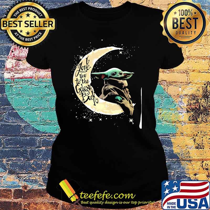 I love you to the galaxy and back moon yoda s Ladies tee I love you to the galaxy and back moon yoda s Ladies tee