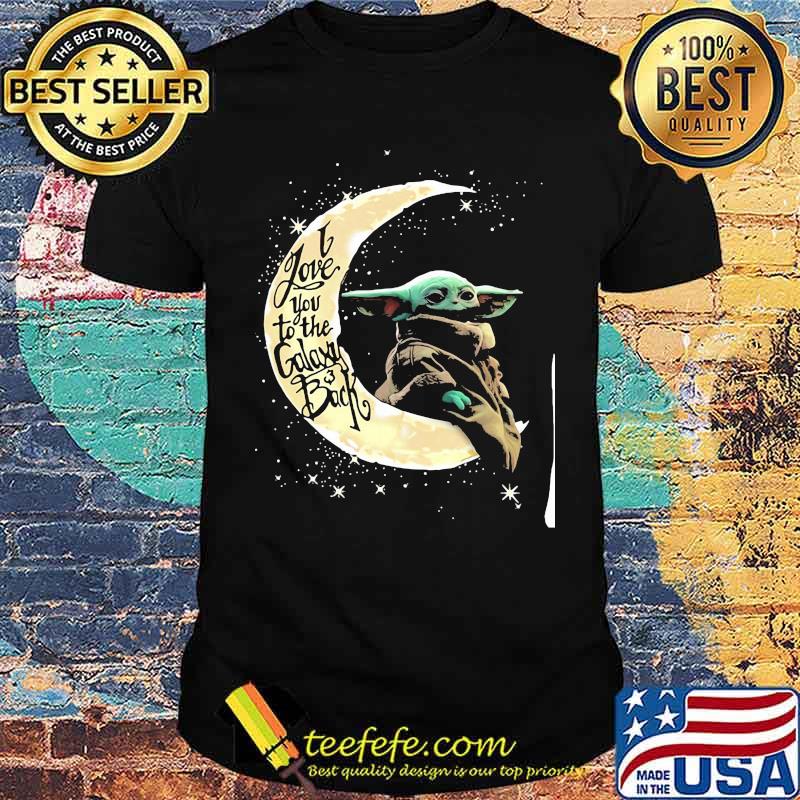 I love you to the galaxy and back moon yoda shirt I love you to the galaxy and back moon yoda shirt
