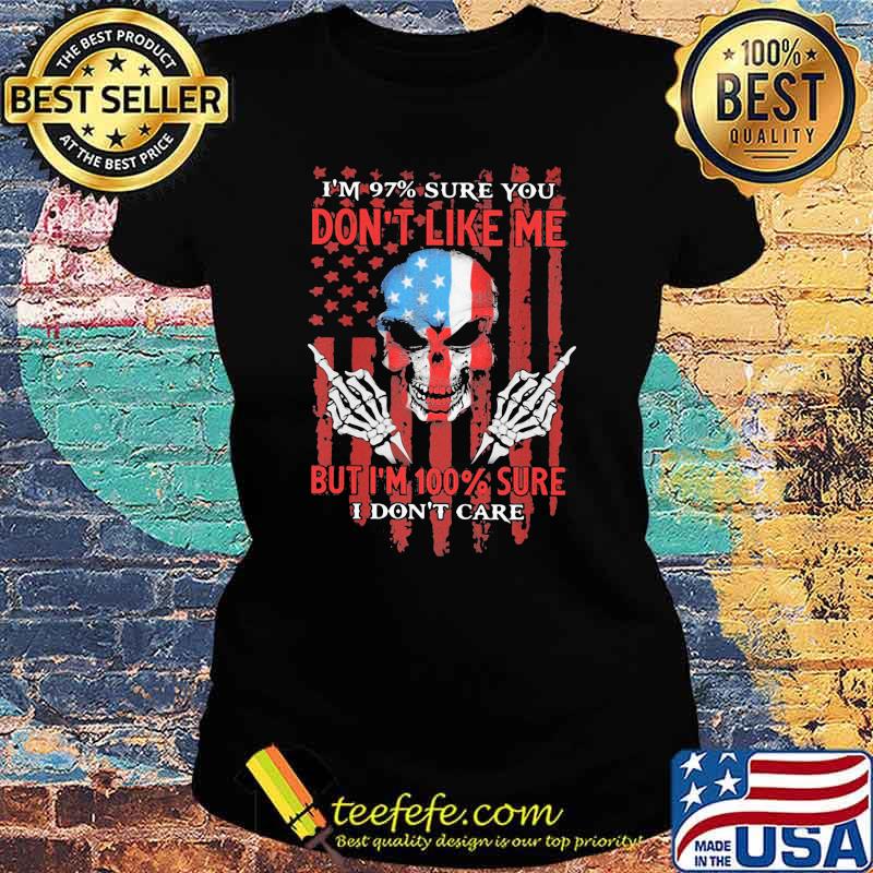 I'm 97 Sure You Don't Like Me But I'm 100 Sure I Don't Care Skull American Flag Shirt Ladies tee I'm 97 Sure You Don't Like Me But I'm 100 Sure I Don't Care Skull American Flag Shirt Ladies tee