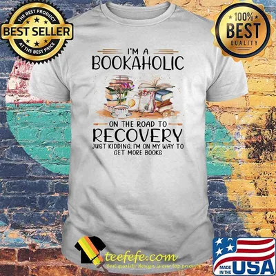 I'm A Bookaholic On The Road To Recovery Just Kidding I'm On My Way To Get More Books Shirt