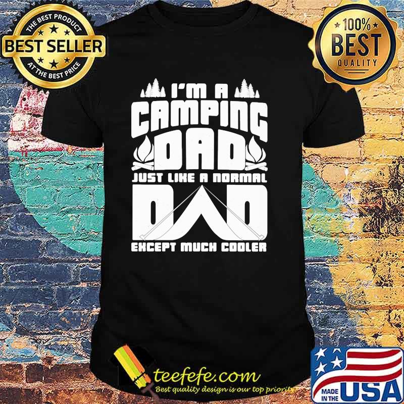I'm A Camping Dad Just Like A Normal Dad Except Much Cooler Shirt