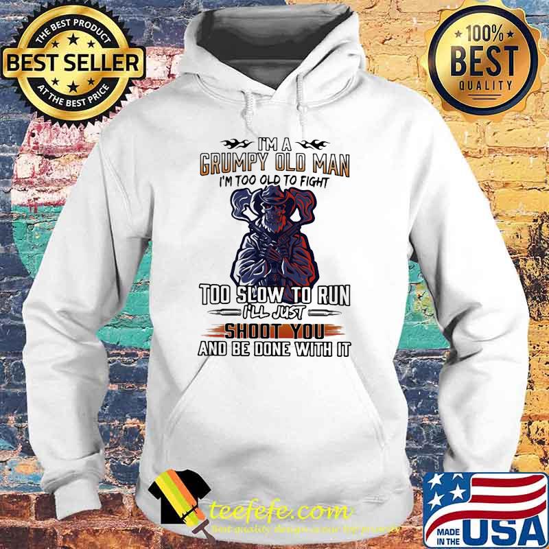 I'm A Grumpy Old Man I'm Too Old To Fight Too Slow To Run I'll Just Shoot You And Be Done With It Skull Shirt Hoodie I'm A Grumpy Old Man I'm Too Old To Fight Too Slow To Run I'll Just Shoot You And Be Done With It Skull Shirt Hoodie