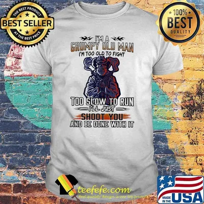 I'm A Grumpy Old Man I'm Too Old To Fight Too Slow To Run I'll Just Shoot You And Be Done With It Skull Shirt