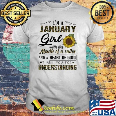 I'm A January Girl With The Mouth Of A Sailor And A Heart Of God Thank You For Understanding Sunflower Shirt