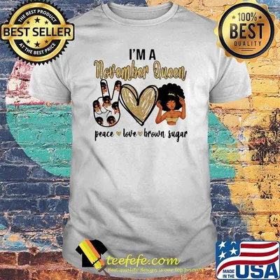 I'm A November Queen Peace Love Brown Sugar Shirt