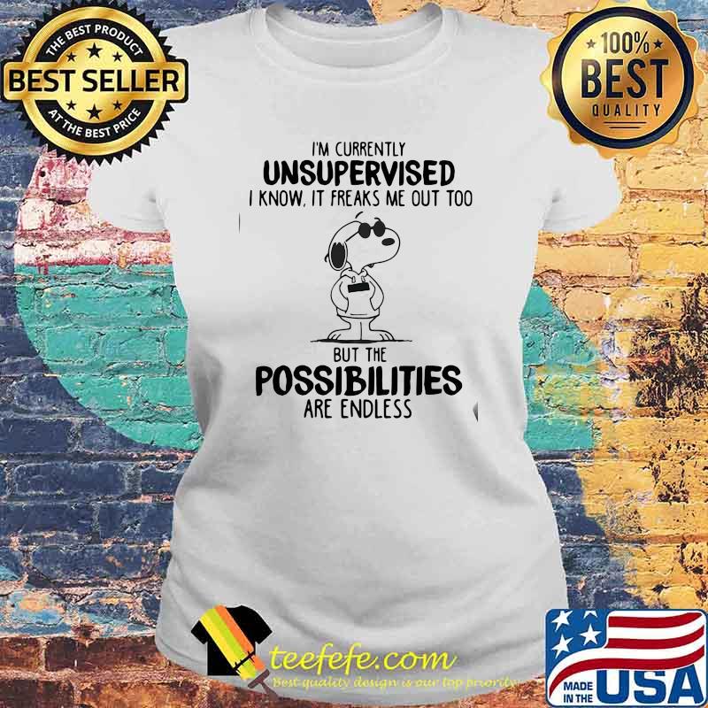 I'm Currently Unsupervised I Know It Freaks Me Out Too But The Possibilities Are Endless Snoopy Shirt Laides tee I'm Currently Unsupervised I Know It Freaks Me Out Too But The Possibilities Are Endless Snoopy Shirt Laides tee