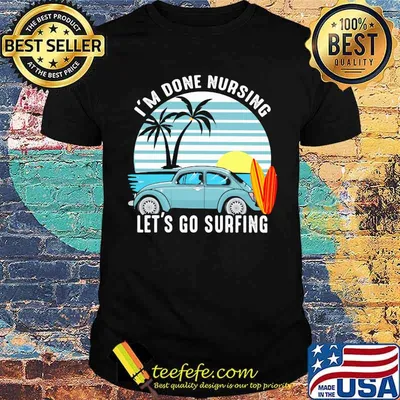 I'm Done Nursing Let's Go Surfing Vintage Shirt