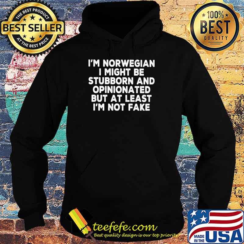 I'm Norwegian I Might Be Stubborn And Opinionated But At Least I'm Not Fake Shirt Hoodie I'm Norwegian I Might Be Stubborn And Opinionated But At Least I'm Not Fake Shirt Hoodie
