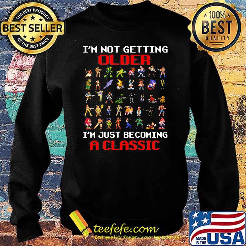 I''m not getting Older I'm just becoming a classic Shirt Sweater I''m not getting Older I'm just becoming a classic Shirt Sweater