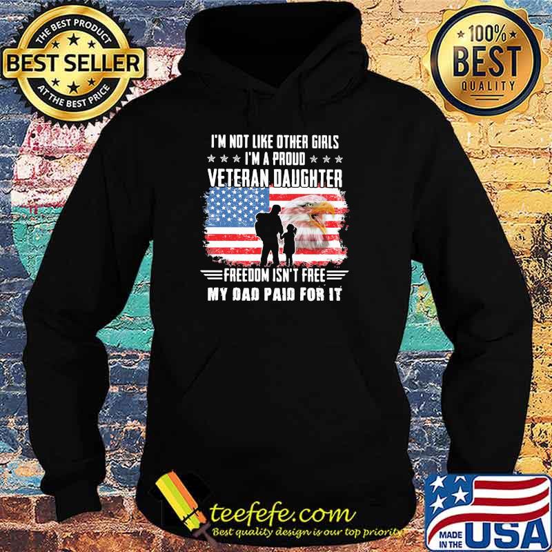 I'm Not Like Other Girls I'm A Proud Veteran Daughter Freedom Isn't Free My Dad Paid For It American Flag Shirt Hoodie I'm Not Like Other Girls I'm A Proud Veteran Daughter Freedom Isn't Free My Dad Paid For It American Flag Shirt Hoodie