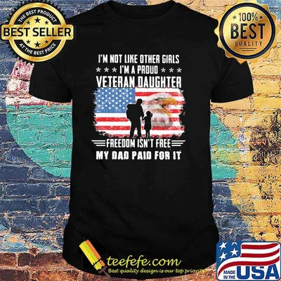 I'm Not Like Other Girls I'm A Proud Veteran Daughter Freedom Isn't Free My Dad Paid For It American Flag Shirt