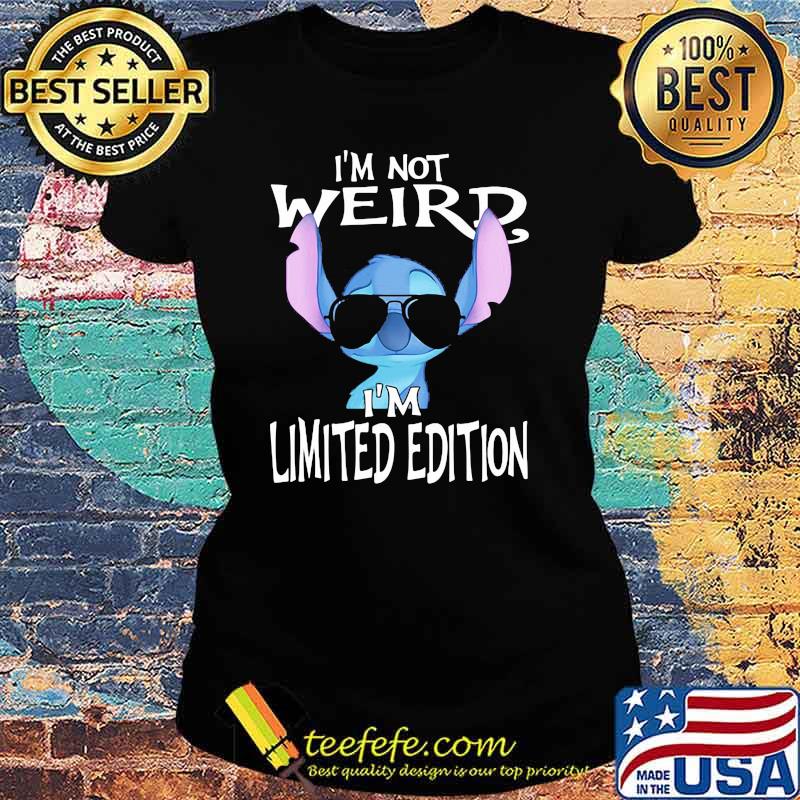 I'm Not Weird I'm Limited Edition Stitch s Ladies tee I'm Not Weird I'm Limited Edition Stitch s Ladies tee