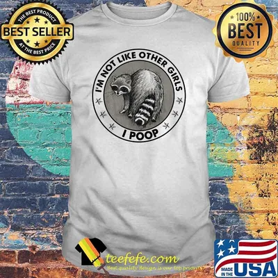 I'm Noy Like Other Girls I Poop Racoon Shirt