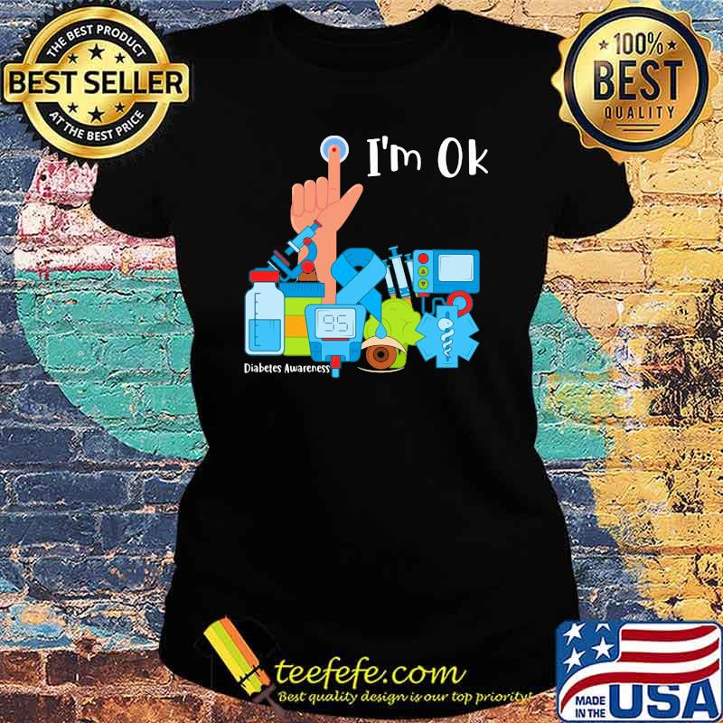 I'm Ok Diabetes Awareness Shirt Ladies tee I'm Ok Diabetes Awareness Shirt Ladies tee