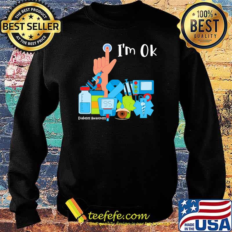 I'm Ok Diabetes Awareness Shirt Sweater I'm Ok Diabetes Awareness Shirt Sweater