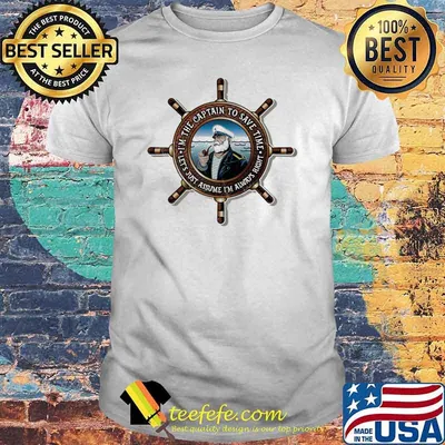 I'm The Captain To save Time Let's Just Assume I'm Always Right Shirt