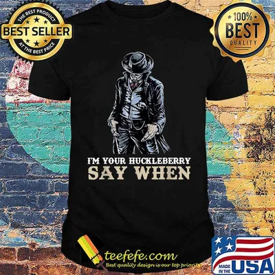 I'm Your Huck.leberry Say When T-Shirt