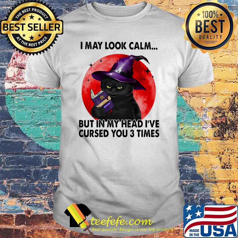 I May Look Calm But In My Head I've Cursed You 3 Times Witch Cat Blood Moon Shirt
