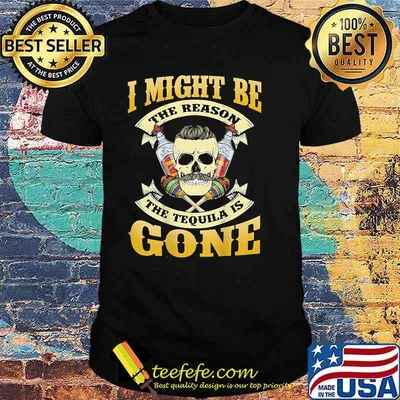 I Might Be The Reason The Tequila Is Gone Skull T-Shirt