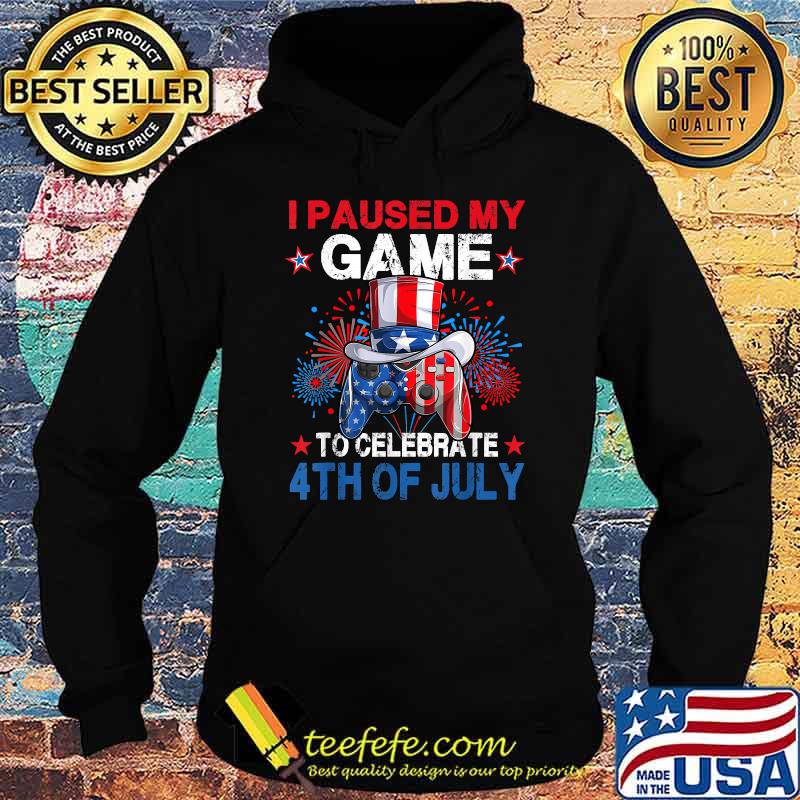 I Paused My Game To Celebrate 4th of July Video Gamer Gaming T-Shirt Hoodie I Paused My Game To Celebrate 4th of July Video Gamer Gaming T-Shirt Hoodie