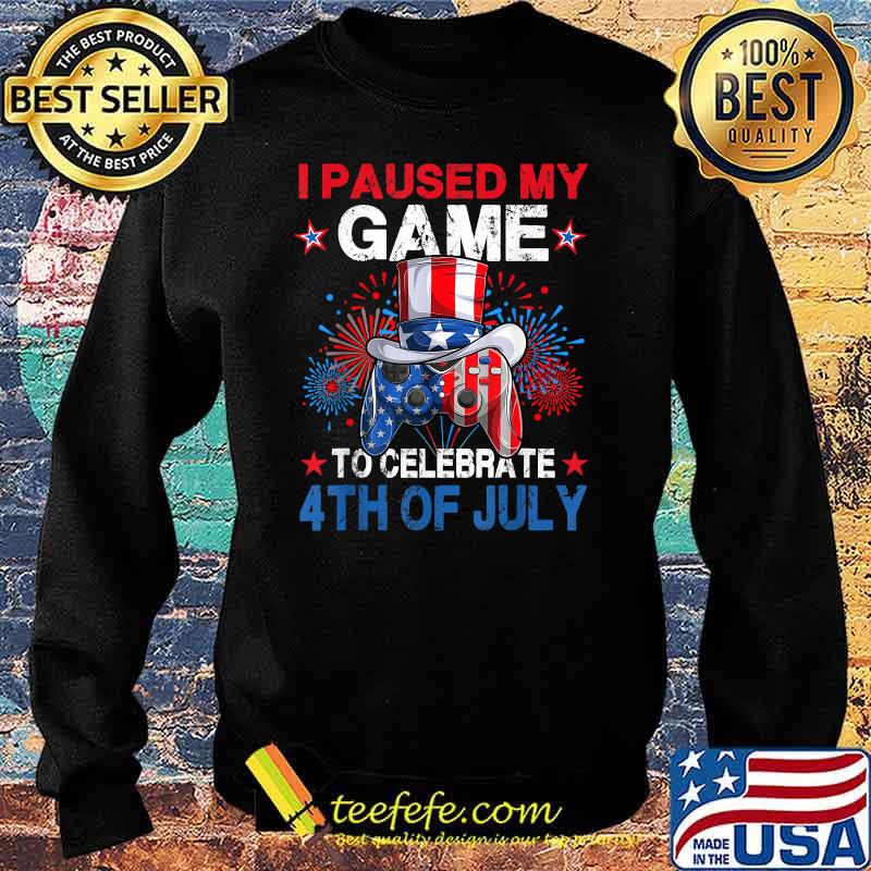 I Paused My Game To Celebrate 4th of July Video Gamer Gaming T-Shirt Sweater I Paused My Game To Celebrate 4th of July Video Gamer Gaming T-Shirt Sweater