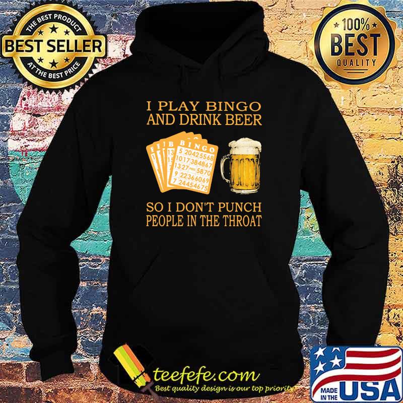 I Play Bingo And Drink Beer So I Don't Punch People In The Throat Shirt Hoodie I Play Bingo And Drink Beer So I Don't Punch People In The Throat Shirt Hoodie