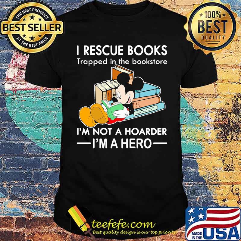 I rescue book trapped in the book store im not a hoarder im a hero mickey shirt