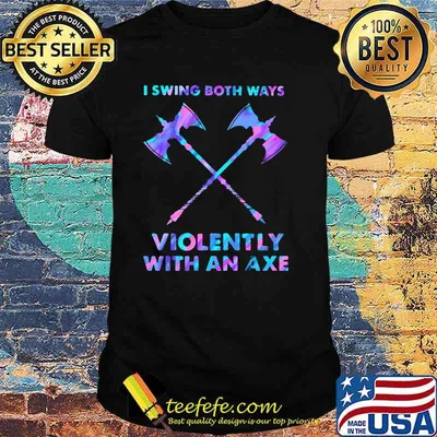I Swings Both Ways Violently With An Axe Hologram Shirt