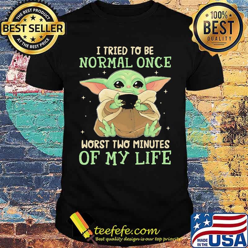 I tried to be normal once worst two minutes of my life yoda shirt