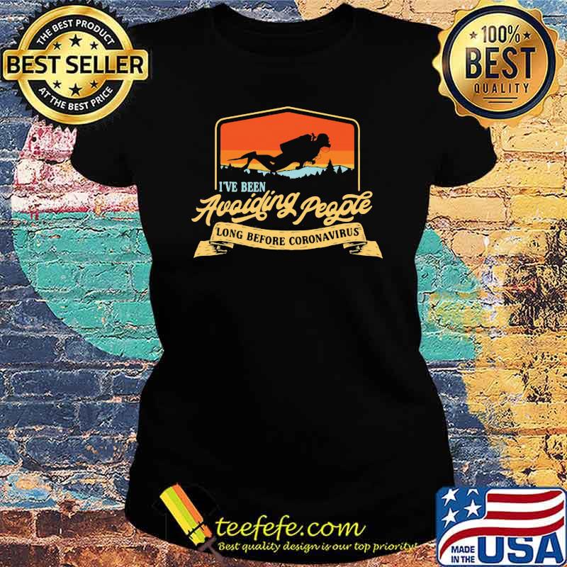 I've Been Avoiding People Long Before Coronavirus Scuba Diving Shirt Ladies tee I've Been Avoiding People Long Before Coronavirus Scuba Diving Shirt Ladies tee