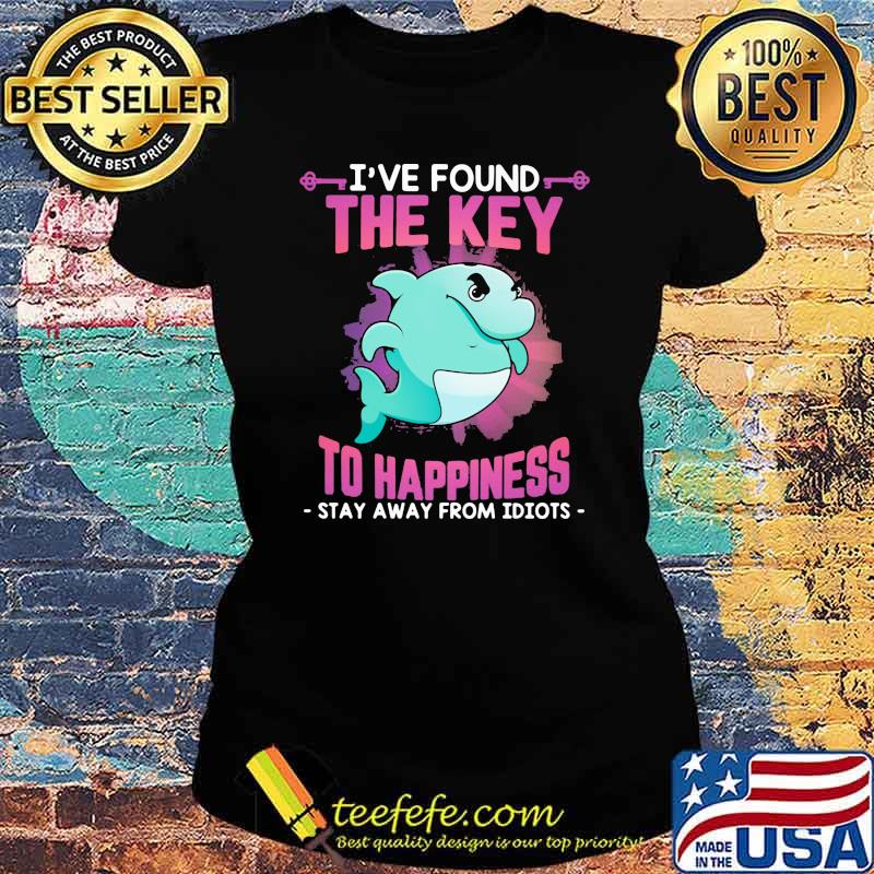 I've Found THe KEy To Happiness Stay Away From Idiots Dolphin Shirt Ladies tee I've Found THe KEy To Happiness Stay Away From Idiots Dolphin Shirt Ladies tee