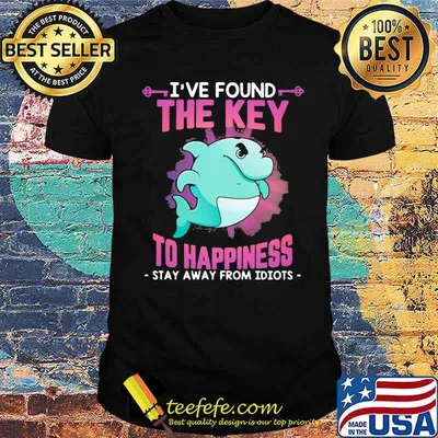 I've Found THe KEy To Happiness Stay Away From Idiots Dolphin Shirt