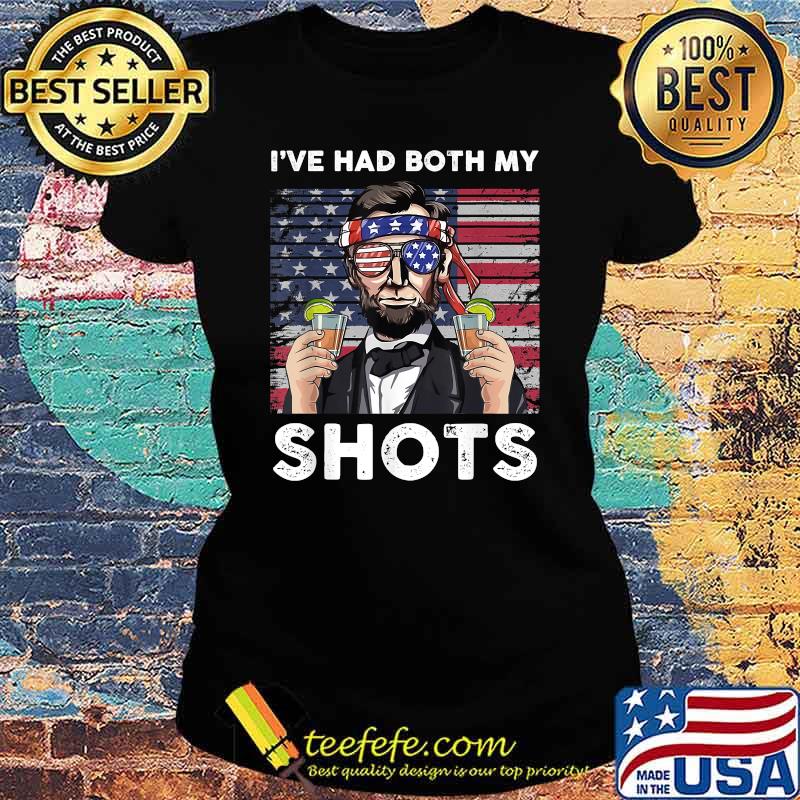I've Had Both My Shots Abe Lincoln 4th of July T-Shirt Ladies tee I've Had Both My Shots Abe Lincoln 4th of July T-Shirt Ladies tee