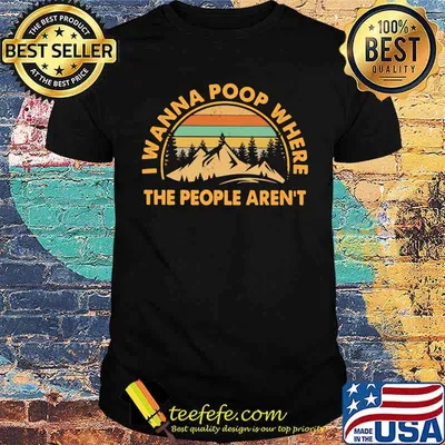 I Wanna Poop Where The People Arn't Vintage Shirt
