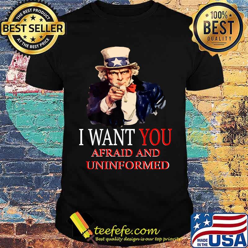 I want you afraid and uninformed saying uncle sam T-Shirt