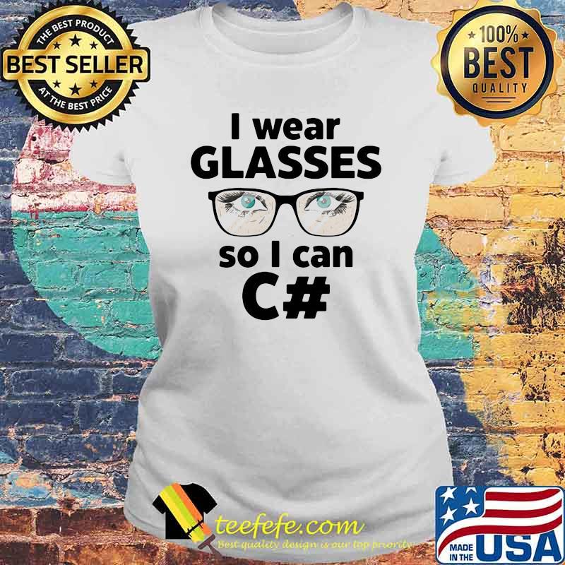 I wear glasses so I can C# Shirt Laides tee I wear glasses so I can C# Shirt Laides tee