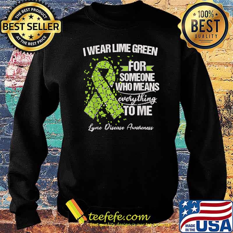 I Wear Lime Green For Someone Who Means Everything To Me Lyme Disease Awareness Warrior Support Survivor T-Shirt Sweater I Wear Lime Green For Someone Who Means Everything To Me Lyme Disease Awareness Warrior Support Survivor T-Shirt Sweater